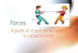 A push or a pull on an object is called a force. Forces