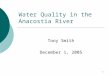 1 Water Quality in the Anacostia River Tony Smith December 1, 2005