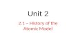 Unit 2 2.1 – History of the Atomic Model. Atomic Structure 