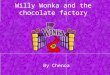 Willy Wonka and the chocolate factory By Chenoa. Willy Wonka and the chocolate factory The story of Charlie Bucket, a little boy with no money and a good