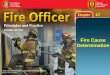 Fire Cause Determination 17. Objectives Describe the role of the fire officer in determining the cause of a fire. List the common causes of fire. Explain