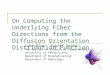 On Computing the Underlying Fiber Directions from the Diffusion Orientation Distribution Function Luke Bloy 1, Ragini Verma 2 The Section of Biomedical