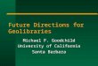 Future Directions for Geolibraries Michael F. Goodchild University of California Santa Barbara