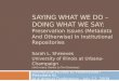 SAYING WHAT WE DO – DOING WHAT WE SAY: Preservation Issues (Metadata And Otherwise) In Institutional Repositories Sarah L. Shreeves University of Illinois