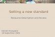 Setting a new standard Resource Description and Access Deirdre Kiorgaard 18 September 2006
