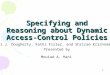 1 Specifying and Reasoning about Dynamic Access-Control Policies Daniel J. Dougherty, Kathi Fisler, and Shriram Krishnamurthi Mouiad A. Hani Presented