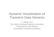 Dynamic Visualization of Transient Data Streams P. Wong, et al The Pacific Northwest National Laboratory Presented by John Sharko Visualization of Massive
