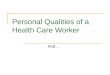 Personal Qualities of a Health Care Worker And…. “Soft Skills”