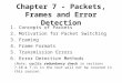 Chapter 7 - Packets, Frames and Error Detection 1. Concepts of Packets 2. Motivation for Packet Switching 3. Framing 4. Frame Formats 5. Transmission Errors