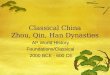 Classical China Zhou, Qin, Han Dynasties AP World History Foundations/Classical 2000 BCE - 600 CE