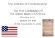The Articles of Confederation The First Constitution of The United States of America Effective 1781 - Before the end of the Revolution in 1783
