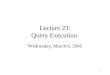 1 Lecture 23: Query Execution Wednesday, March 8, 2006