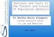 Barriers and Tools to the Present and Future of Population Genetics Pr Bartha Maria Knoppers Canada Research Chair in Law and Medicine HGM 2006