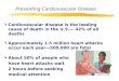 Preventing Cardiovascular Disease ØCardiovascular disease is the leading cause of death in the U.S.— 42% of all deaths ØApproximately 1.5 million heart