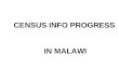 CENSUS INFO PROGRESS IN MALAWI. Malawi intends to use CensusInfo as the dissemination platform of its 2008 Population and Housing Census