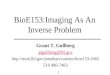BioE153:Imaging As An Inverse Problem Grant T. Gullberg gtgullberg@lbl.gov  510 486-7483 1