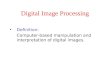 Digital Image Processing Definition: Computer-based manipulation and interpretation of digital images