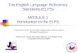 The English Language Proficiency Standards (ELPS) MODULE 1 Introduction to the ELPS Presented by the Brownsville Independent School District Bilingual