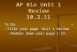 AP Bio Unit 1 Review 10.3.11 To Do: 1) Title your page “Unit 1 Review” 2) Number down your page 1-23