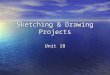 Sketching & Drawing Projects Unit 18. Objectives Describe the difference between a sketch and a drawing and explain the different type of drawings. Describe