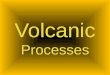 Volcanic Processes. Water Water can be heated by magma or lava. Process of heating water can create: –Geysers –Hot Springs –Fumaroles –Mud Pots Heated