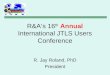 R&A’s 16 th Annual International JTLS Users Conference R. Jay Roland, PhD President