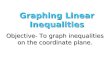Graphing Linear Inequalities Objective- To graph inequalities on the coordinate plane