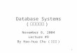 1 Database Systems ( 資料庫系統 ) November 8, 2004 Lecture #9 By Hao-hua Chu ( 朱浩華 )