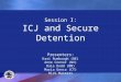 Session I: ICJ and Secure Detention Presenters: Session I: ICJ and Secure Detention Presenters: Kari Rumbaugh (NE) Anne Connor (NV) Dale Dodd (NM) Maria