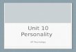 Unit 10 Personality AP Psychology. Personality Personality: The psychological qualities that bring a consistency to an individual’s thoughts and behaviors