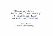 “Mega-services”: Scale and Consistency A Lightning Tour Now with Elastic Scaling! Jeff Chase Duke University