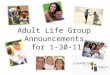 Adult Life Group Announcements for 1-30-11. Send Praise and Prayer Requests to: TLFanning@gmail.com