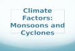 Climate Factors: Monsoons and Cyclones. Monsoons= seasonal winds that dominate the climate of South Asia