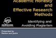 Academic Honesty and Effective Research Methods Identifying and Avoiding Plagiarism Presented by Barbra and Justin