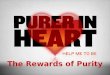 The Rewards of Purity. Review Matt. 5:8 “Blessed are the pure in heart, For they shall see God.”
