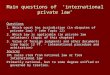 Main questions of ’international private law’ Questions 1. Which court has jurisdiction (in disputes of private law) ? (see Topic 12) 2. Which law is applicable