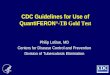 CDC Guidelines for Use of QuantiFERON ® -TB Gold Test Philip LoBue, MD Centers for Disease Control and Prevention Division of Tuberculosis Elimination