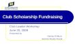 Club Scholarship Fundraising Club Leader Workshop June 20, 2009 Presented by Denise D’Allura Jeannie Moody-Novak