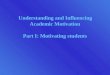 Understanding and Influencing Academic Motivation Part I: Motivating students