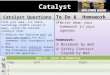 Catalyst Catalyst Questions Find your name, sit there, technology ALWAYS closed or away, using the colored catalyst form: ①Rewrite the learning goal in