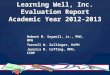 Learning Well, Inc. Evaluation Report Academic Year 2012-2013 Robert M. Saywell, Jr., PhD, MPH Terrell W. Zollinger, DrPH Jessica M. Coffing, MPH, CCRP