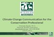 Climate Change Communication for the Conservation Professional Amanda Staudt, Ph.D. National Wildlife Federation staudta@nwf.orgstaudta@nwf.org, 703-438-6099