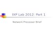 IXP Lab 2012: Part 1 Network Processor Brief. NCKU CSIE CIAL Lab2 Outline Network Processor Intel IXP2400 Processing Element Register Memory Interface