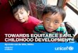 1 TOWARDS EQUITABLE EARLY CHILDHOOD DEVELOPMENT By Lieke van de Wiel, ROSA © UNICEF/2011/Dang
