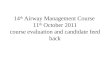14 th Airway Management Course 11 th October 2011 course evaluation and candidate feed back