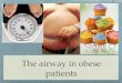 The airway in obese patients. Pulmonary physiology Diminished lung capacity Diminished vital capacity Decreased chest wall compliance Increased abdominal