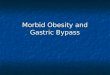 Morbid Obesity and Gastric Bypass. Fun Facts 61% of adults in US have BMI >25 in ’99 61% of adults in US have BMI >25 in ’99 13% of children 6-11 13%