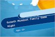 Growth Mindset Family Game Night Ages 12+. How do I play? Welcome to Growth Mindset Family Game Night! This game is full of fun and you’re simultaneously