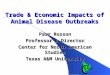 Trade & Economic Impacts of Animal Disease Outbreaks Parr Rosson Professor & Director Center for North American Studies Texas A&M University