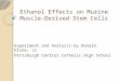 Ethanol Effects on Murine Muscle-Derived Stem Cells Experiment and Analysis by Donald Kline, Jr Pittsburgh Central Catholic High School